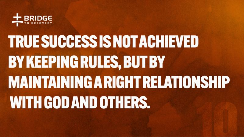 Core Truth 10: True success is not achieved by keeping rules, but by maintaining a right relationship with God and others.