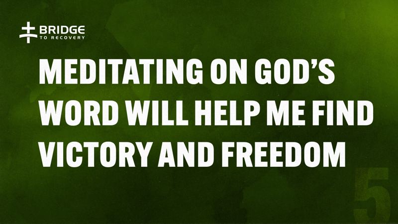 Core Truth 5: Meditating on God's Word will help me find victory and freedom.